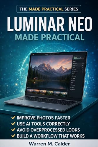 Luminar Neo Made Practical: Improve Photos Faster, Use AI Tools Correctly, Avoid Overprocessed Looks, and Build a Workflow That Works (The Made Practical Series Book 4)