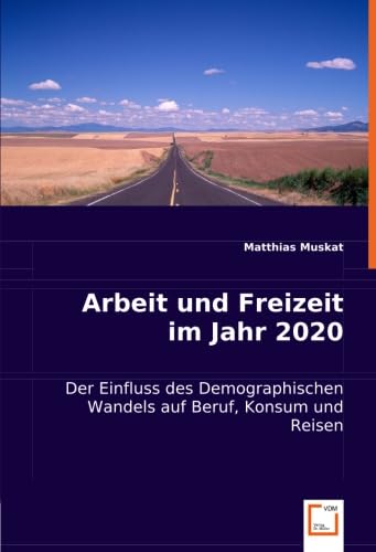 Arbeit und Freizeit im Jahr 2020: Der Einfluss des Demographischen Wandels auf Beruf, Konsum und Reisen (German Edition)