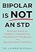 Bipolar is NOT an STD: Beyond Bipolar, anxiety, depression, personality problems, and relationship offenses.