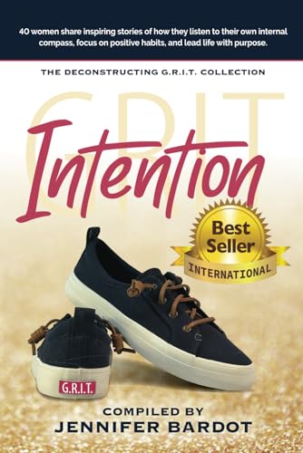 Intention - Deconstructing G.R.I.T. Collection: 40 women share inspiring stories of how they listen to their own internal compass, focus on positive habits, and lead life with purpose.