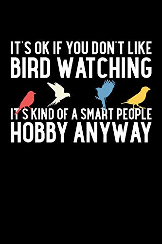 It's Ok If You Don't Like Bird Watching It's Kind of a Smart People Hobby Anyway: Birdwatching Journal, Bird Watching Notebook, Ornithologist, Gift for Bird Watcher, Bird Lover, Ornithology, Birdwatch