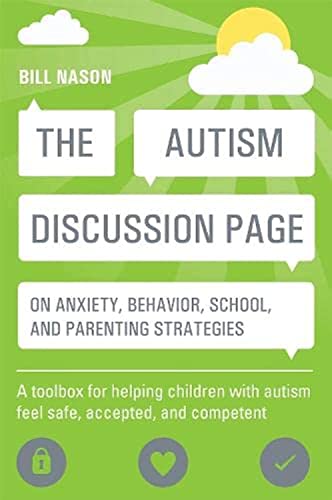 The Autism Discussion Page on Anxiety, Behavior, School, and Parenting Strategies: A Toolbox for Helping Children With Autism Feel Safe, Accepted, and Competent