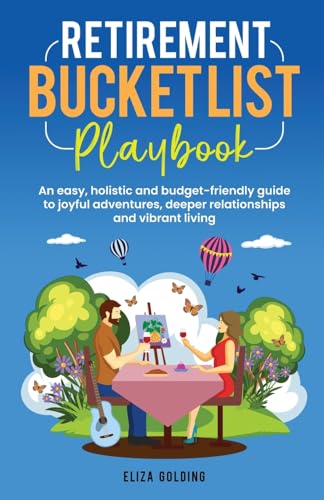 RETIREMENT BUCKET LIST PLAYBOOK: AN EASY, HOLISTIC AND BUDGET-FRIENDLY GUIDE