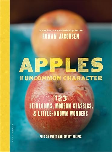 Apples of Uncommon Character: 123 Heirlooms, Modern Classics, & Little-Known Wonders