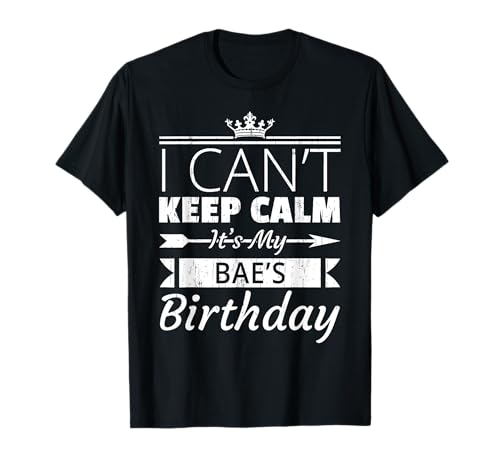 I Can't Keep Calm It's My Bae's Birthday Funny BF GF T-Shirt