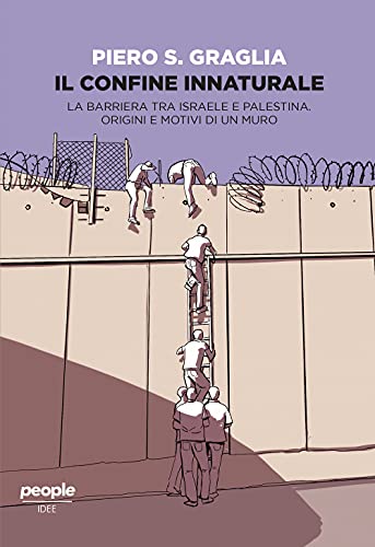 Il confine innaturale. La barriera tra Israele e Palestina. Origini e motivi di un muro. Nuova ediz.