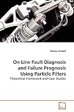 On-Line Fault Diagnosis and Failure Prognosis Using Particle Filters: Theoretical Framework and Case Studies