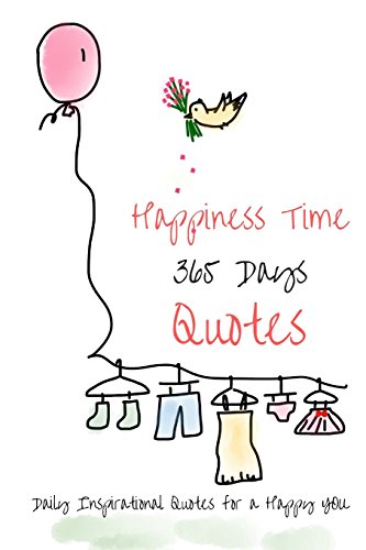 Happiness Time 365 Days Quotes: Daily Inspirational Quotes For A Happy You: Volume 1