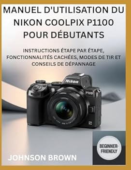 Paperback Manuel d'Utilisation Du Nikon Coolpix P1100 Pour Débutants: Instructions Étape Par Étape, Fonctionnalités Cachées, Modes De Tir Et Conseils De Dépanna [French] Book