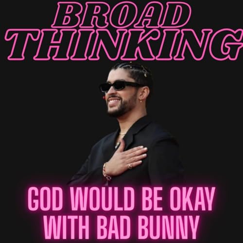 God Would Be Okay with Bad Bunny | BROAD THINKING