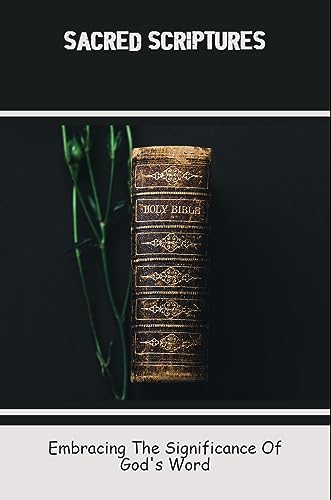 Sacred Scriptures: Embracing The Significance Of God's Word