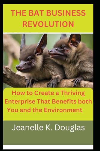 THE BAT BUSINESS REVOLUTION: How to Create a Thriving Enterprise