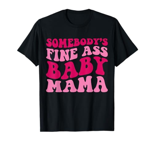 Somebody's Fine Ass Baby Mama Funny Mom Saying Cute Mom T-Shirt
