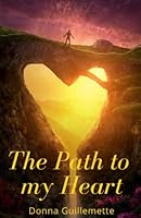 The Path to My Heart: An Inspiring Story: Healing the Fragmented Self 1999745019 Book Cover