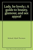 Lady, be lovely;: A guide to beauty, glamour, and sex appeal B0007ELSBY Book Cover