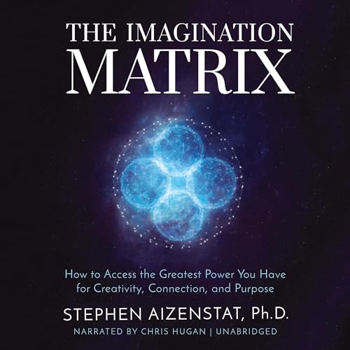 The Imagination Matrix: How to Access the Greatest Power You Have for Creativity, Connection, and Purpose