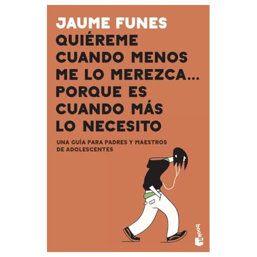 Quiéreme cuando menos me lo merezca... porque es cuando más lo necesito: Una guía para padres y maestros de adolescentes (Familia)