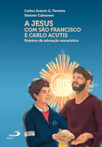 A Jesus com São Francisco e Carlo Acutis – Roteiros de adoração eucarística: