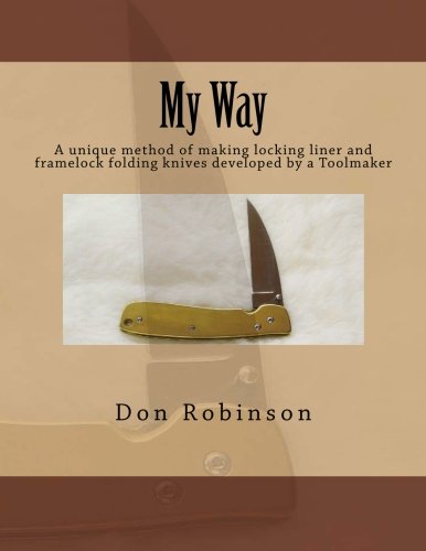 My Way: This book teaches a unique method of making a framelock or locking liner folding knife developed by a Toolmaker