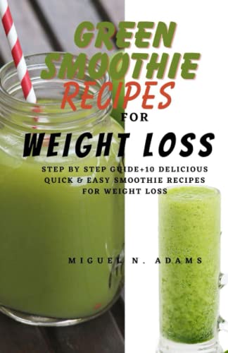 GREEN SMOOTHIE RECIPES FOR WEIGHT LOSS: Step By Step Guide+10