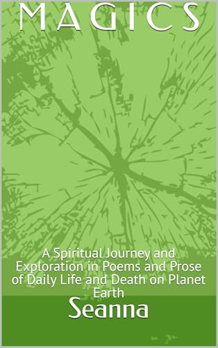  M A G I C S: A Spiritual Journey and Exploration in Poems and Prose of Daily Life and Death on Planet Earth (English Edition)