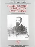  Francesc Cambó: La forja d\'un policy maker (Biblioteca Abat Oliba, Band 229)