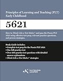 Praxis® 5621 Principles of Learning and Teaching (PLT) Early Childhood: How to pass the Praxis® PLT by using...