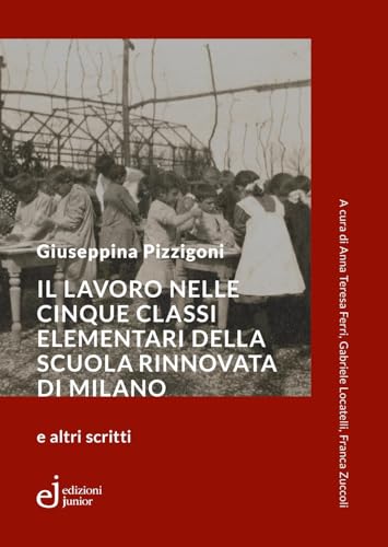 Il lavoro nelle cinque classi elementari della Scuola Rinnovata di Milano e altri scritti