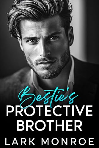 Bestie's Protective Brother: An Off-Limits Best Friend's Brother Romance (Swoony Billionaires, Off-limits kisses ,Best Friend Brother Romance Series Book 4)