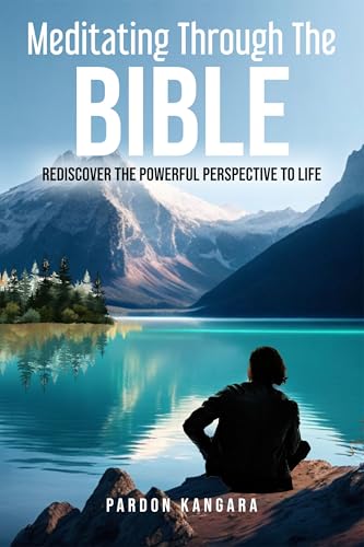Meditating Through The Bible: Rediscover The Powerful Perspective to Life