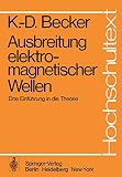 Ausbreitung elektromagnetischer Wellen: Eine Einführung in die Theorie (Hochschultext)