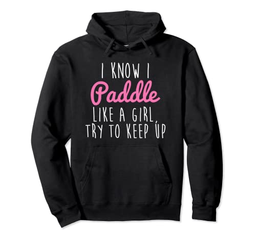 Camiseta de kayak con texto en inglés "I Know I Paddle Like A Girl Try To Keep Up Sudadera con Capucha