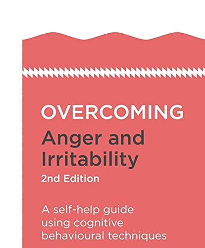 Overcoming Anger and Irritability: A Self-help Guide using Cognitive Behavioral Techniques (Overcoming Books): A self-help guide using cognitive behavioural techniques