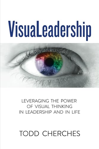 VisuaLeadership: Leveraging the Power of Visual Thinking in Leadership and
