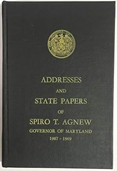 Addresses and State Papers of Spiro T. Agnew Governor of Maryland 1967-1969 Volume I