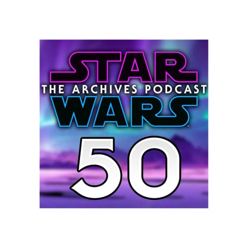 The 50th Episode Anniversary! Star Wars: The Archives Podcast Episode 50 copertina