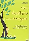  Vom Kopfkino zum Freigeist: Selbstbestimmt statt voll im Stress