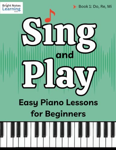 Sing and Play Easy Piano Lessons for Beginners Book 1: Learn to Read Music, Play Piano with Two Hands, and Sight Sing Simple Songs (Sing and Play Easy ... Sing – A Step-by-Step Beginner Piano Series)