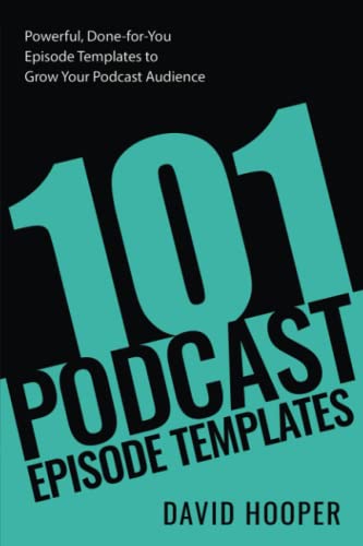 101 Podcast Episode Templates - Powerful, Done-for-You Episode Templates to Grow Your Podcast Audien