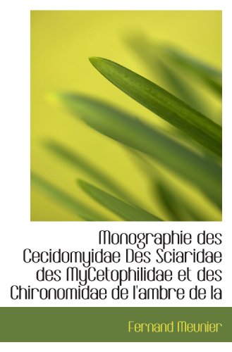 Monographie des Cecidomyidae Des Sciaridae des MyCetophilidae et des Chironomidae de l'ambre de la