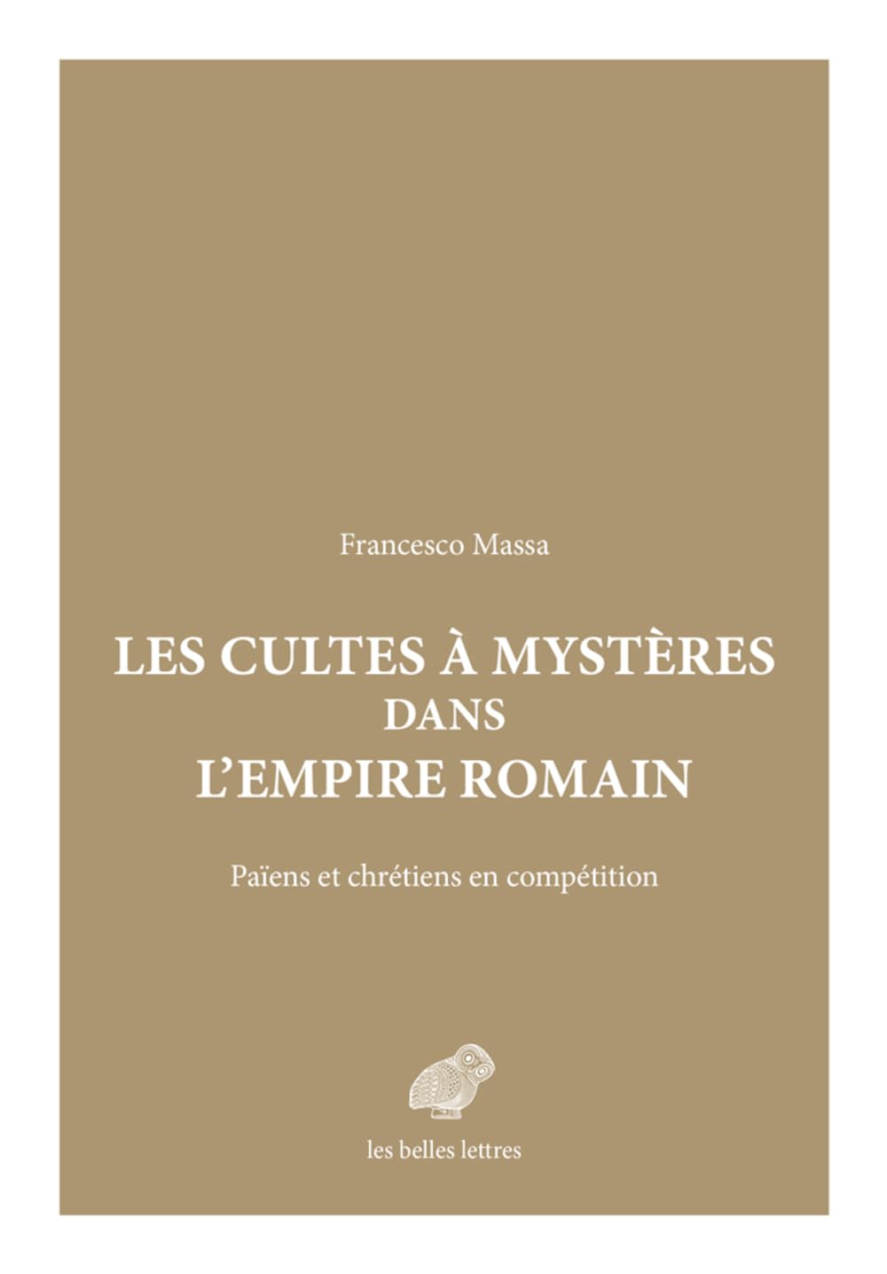 Les Cultes a Mysteres Dans l'Empire Romain: Paiens Et Chretiens En Competition (Mondes anciens)