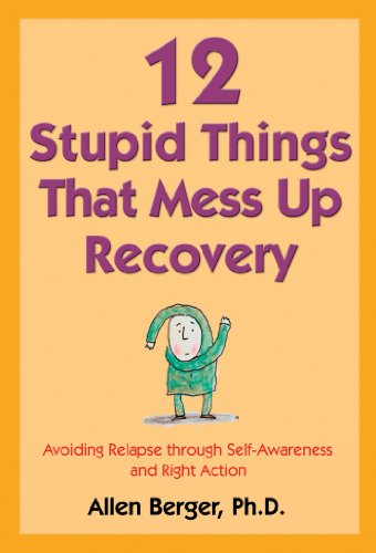 Cover of 12 Stupid Things That Mess Up Recovery: Avoiding Relapse through Self-Awareness and Right Action