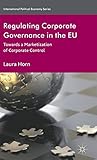 Regulating Corporate Governance in the EU: Towards a Marketization of Corporate Control (International Political Economy Series)