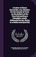A Letter to Henry Duncombe, Esq. Member for the County of York, on the Subject of the Very Extraordinary Pamphlet, Lately Addressed by Mr. Burke to a Noble Lord (2nd Ed) 1341881776 Book Cover