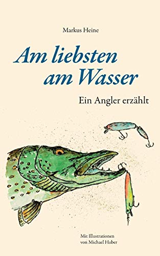 Am liebsten am Wasser: Ein Angler erzählt Am liebsten am Wasser: Ein Angler erzählt