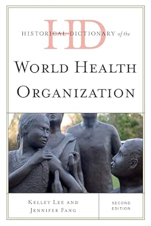 Historical Dictionary of the World Health Organization 2nd Edition Historical Dictionary of the World Health Organization 2nd Edition book cover