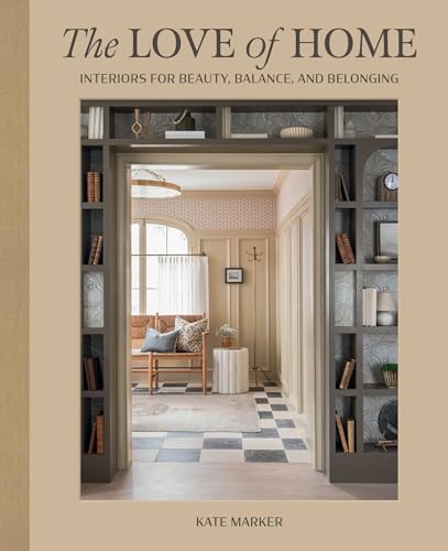 The Love of Home: Interiors for Beauty, Balance, and Belonging