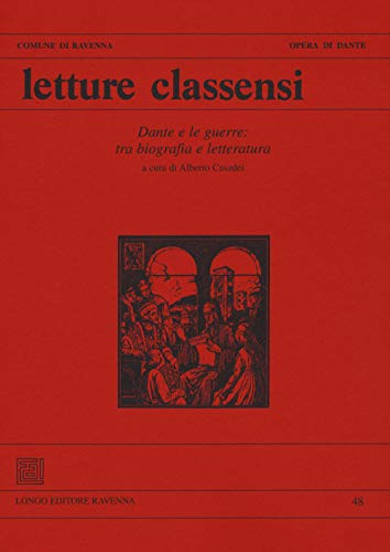Letture Classensi. Studi Danteschi. Dante E Le Guerre: Tra Biografia E Letteratura (Vol. 48)