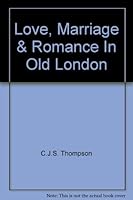 Love, Marriage & Romance In Old London B001H05OCQ Book Cover