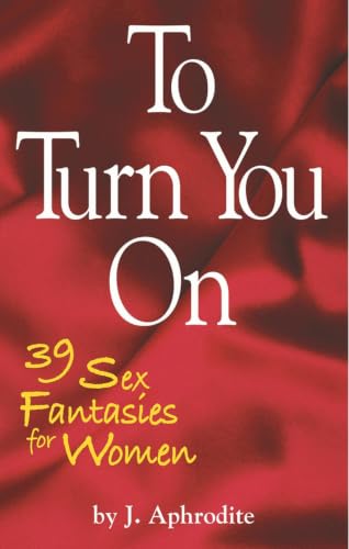 To Turn You On: 39 Sex Fantasies for Women